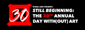 Visual Aids Presents: Still Beginning: The 30th Annual Day With(Out) Art